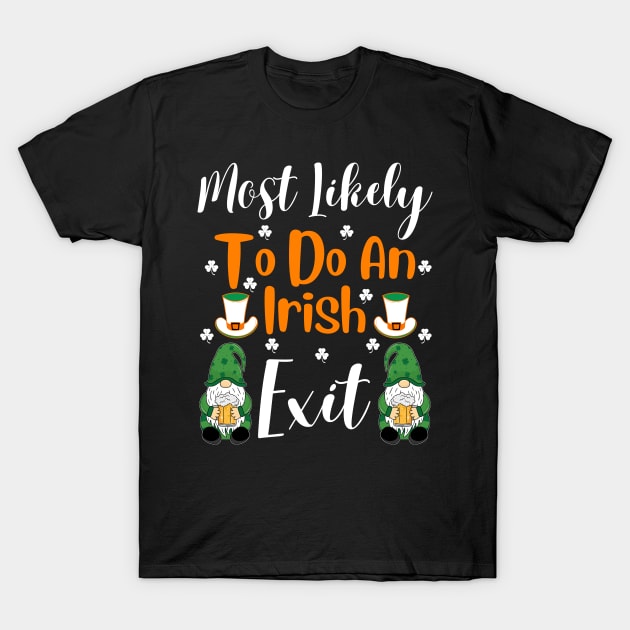 Most Likely To Do An Irish Exit T-Shirt by TeeGuarantee